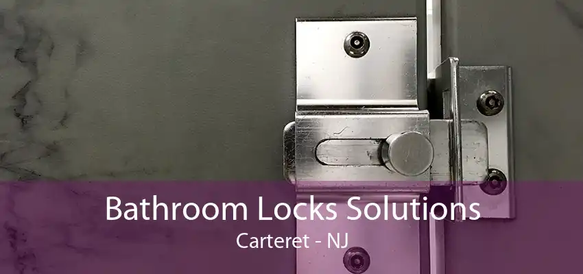 Bathroom Locks Solutions Carteret - NJ