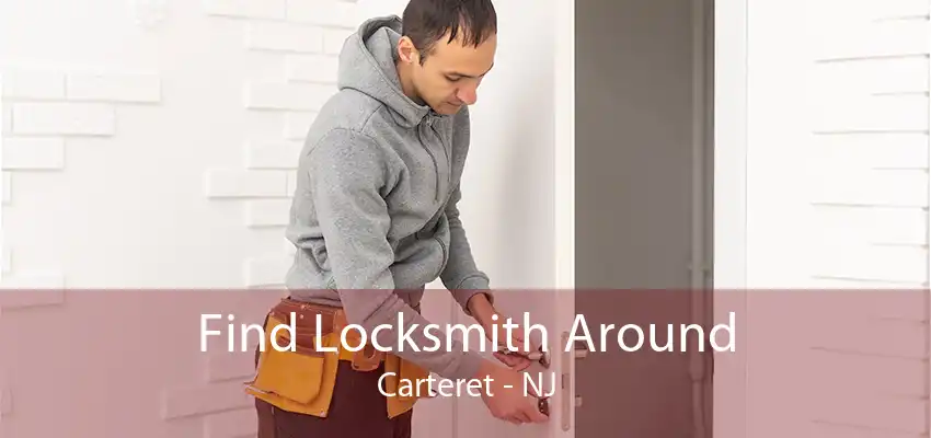 Find Locksmith Around Carteret - NJ